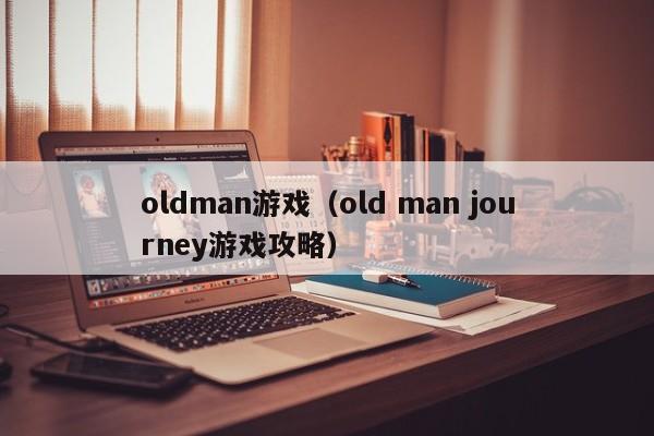 oldman游戏（old man journey游戏攻略）
